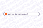 Can you die from herpes?